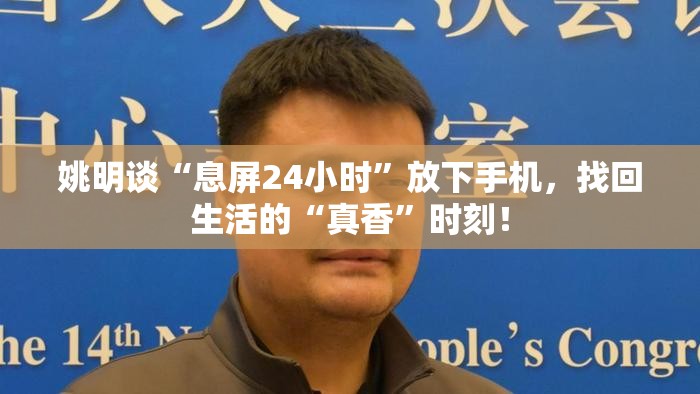 姚明谈“息屏24小时”