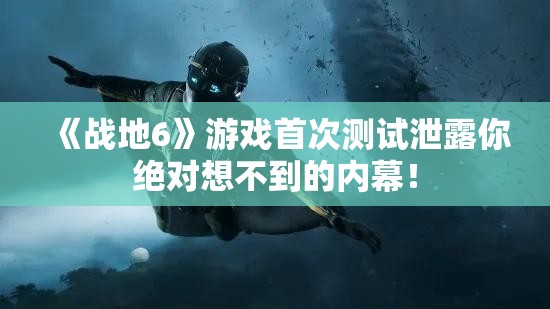 《战地6》游戏首次测试泄露