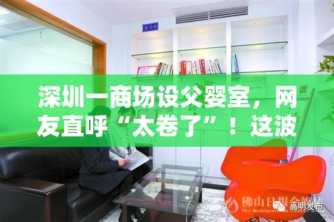 深圳一商场设父婴室，网友直呼“太卷了”！这波操作有多暖心？