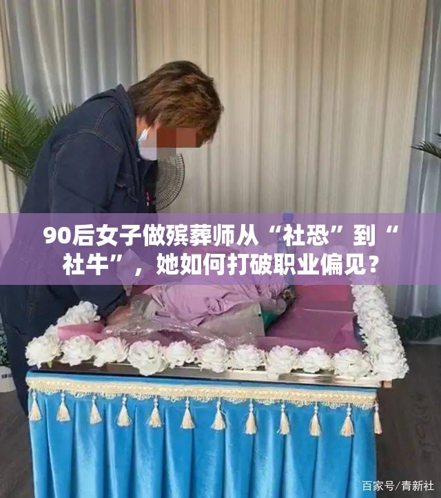 90后女子做殡葬师从“社恐”到“社牛”，她如何打破职业偏见？