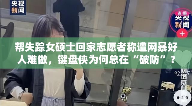 帮失踪女硕士回家志愿者称遭网暴好人难做，键盘侠为何总在“破防”？